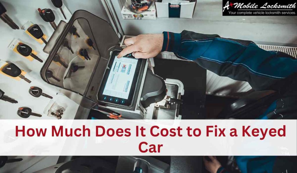 How Much Does It Cost to Fix a Keyed Car? Vehicle Locksmith
